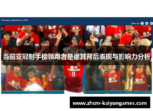 当前亚冠射手榜领跑者是谁其背后表现与影响力分析