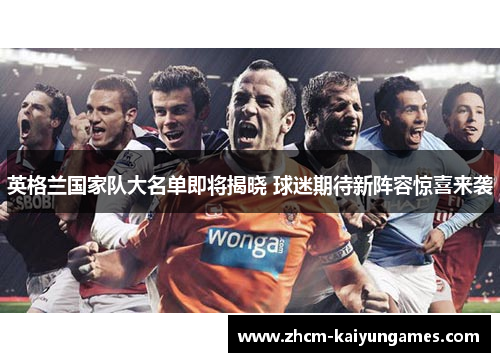英格兰国家队大名单即将揭晓 球迷期待新阵容惊喜来袭