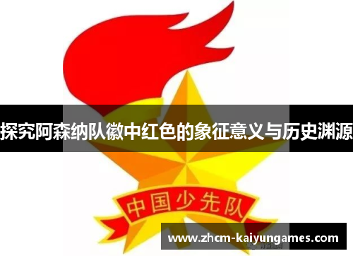 探究阿森纳队徽中红色的象征意义与历史渊源