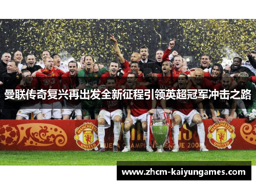 曼联传奇复兴再出发全新征程引领英超冠军冲击之路
