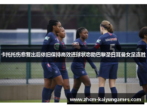 卡托托伤愈复出后依旧保持高效进球状态助巴黎圣日耳曼女足连胜