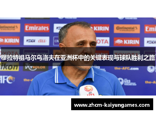 穆拉特祖马尔乌洛夫在亚洲杯中的关键表现与球队胜利之路